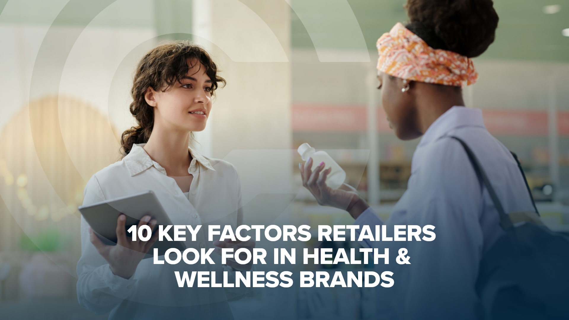 10 KEY FACTORS RETAILERS LOOK FOR IN HEALTH & WELLNESS BRANDS article banner with heading and two women looking it a VMS product with clipboards
